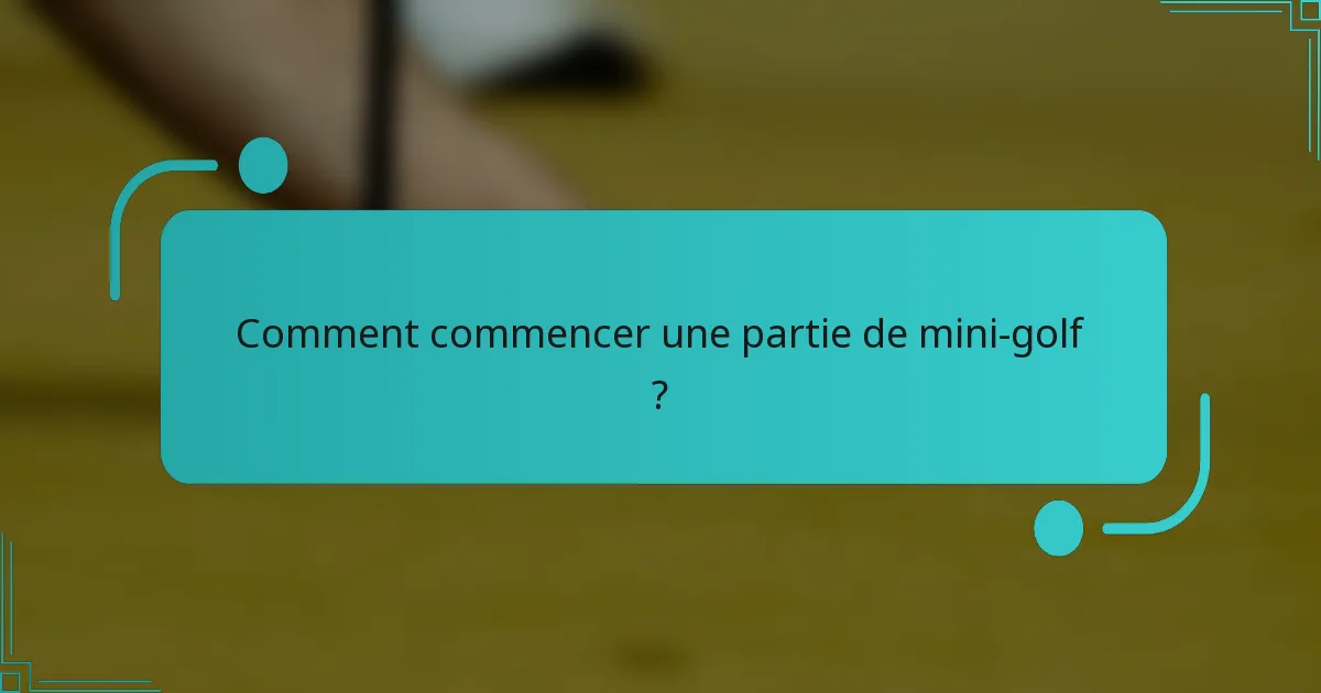 Comment commencer une partie de mini-golf ?
