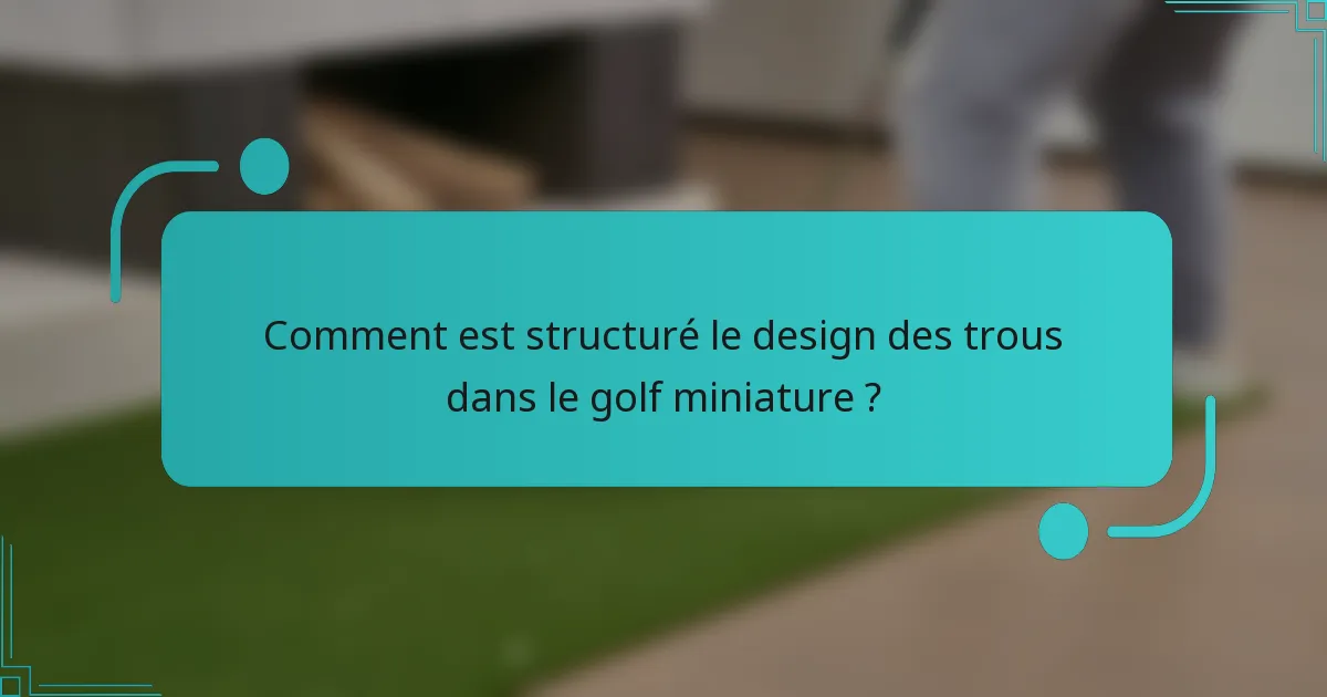 Comment est structuré le design des trous dans le golf miniature ?