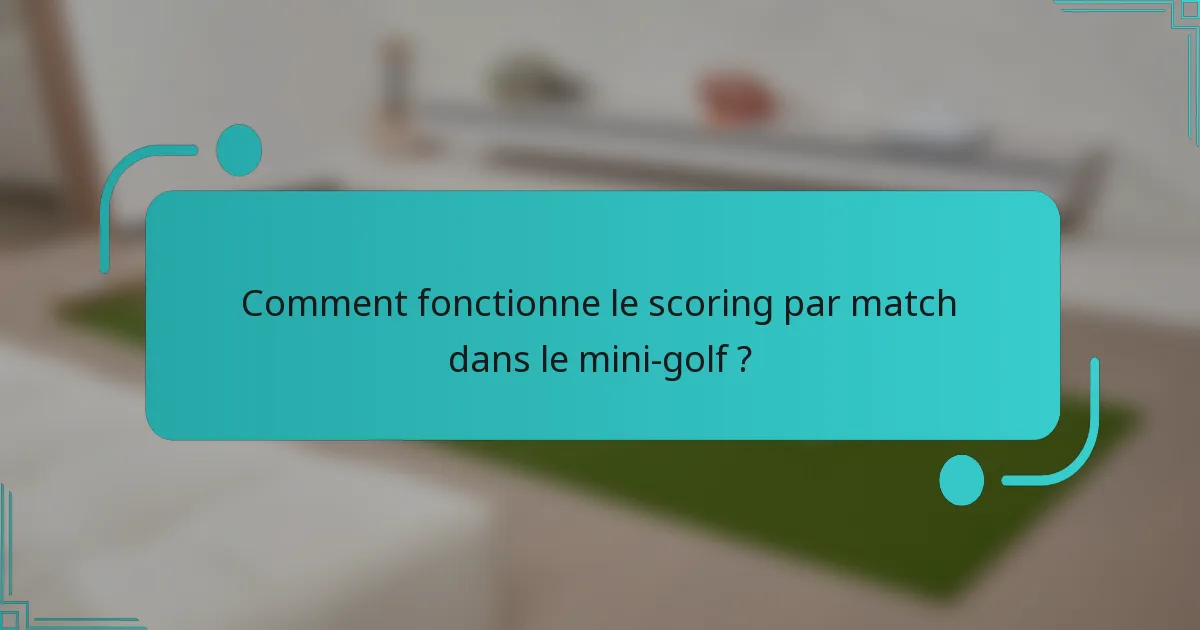 Comment fonctionne le scoring par match dans le mini-golf ?