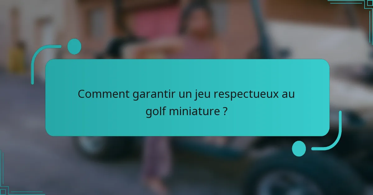 Comment garantir un jeu respectueux au golf miniature ?