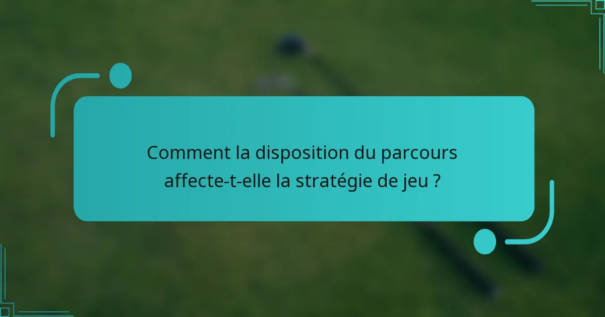 Comment la disposition du parcours affecte-t-elle la stratégie de jeu ?