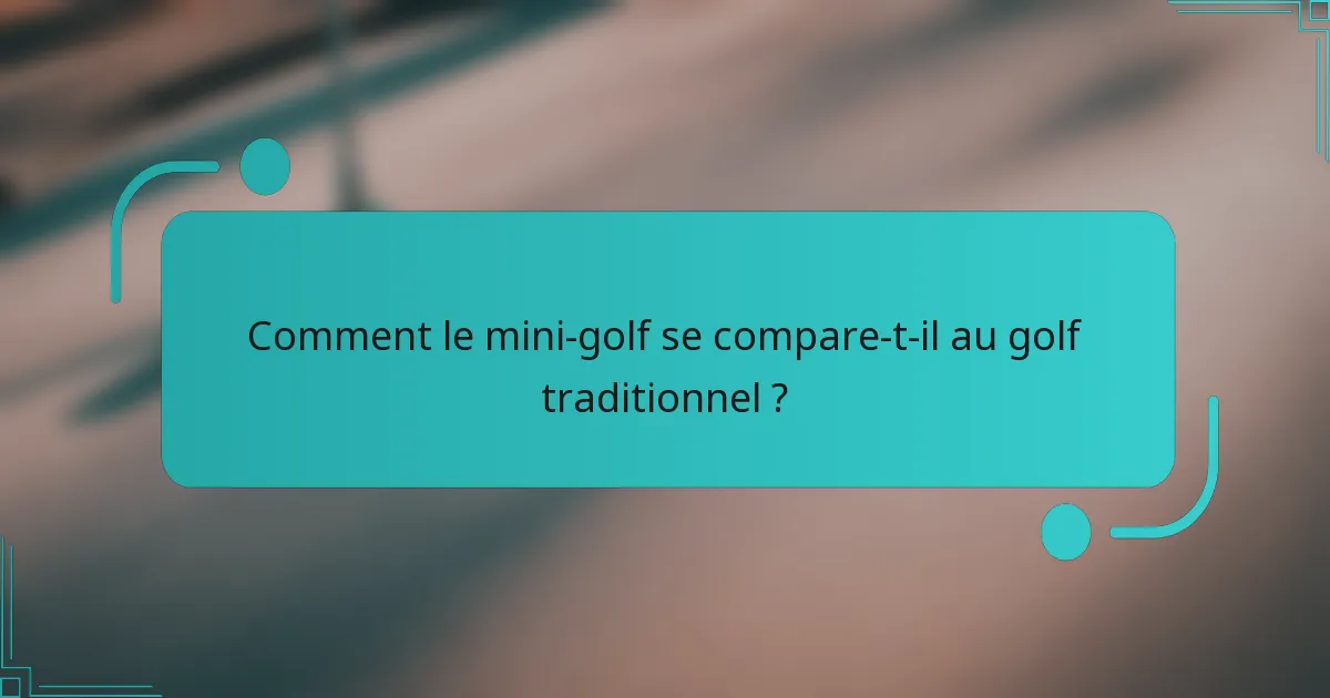 Comment le mini-golf se compare-t-il au golf traditionnel ?