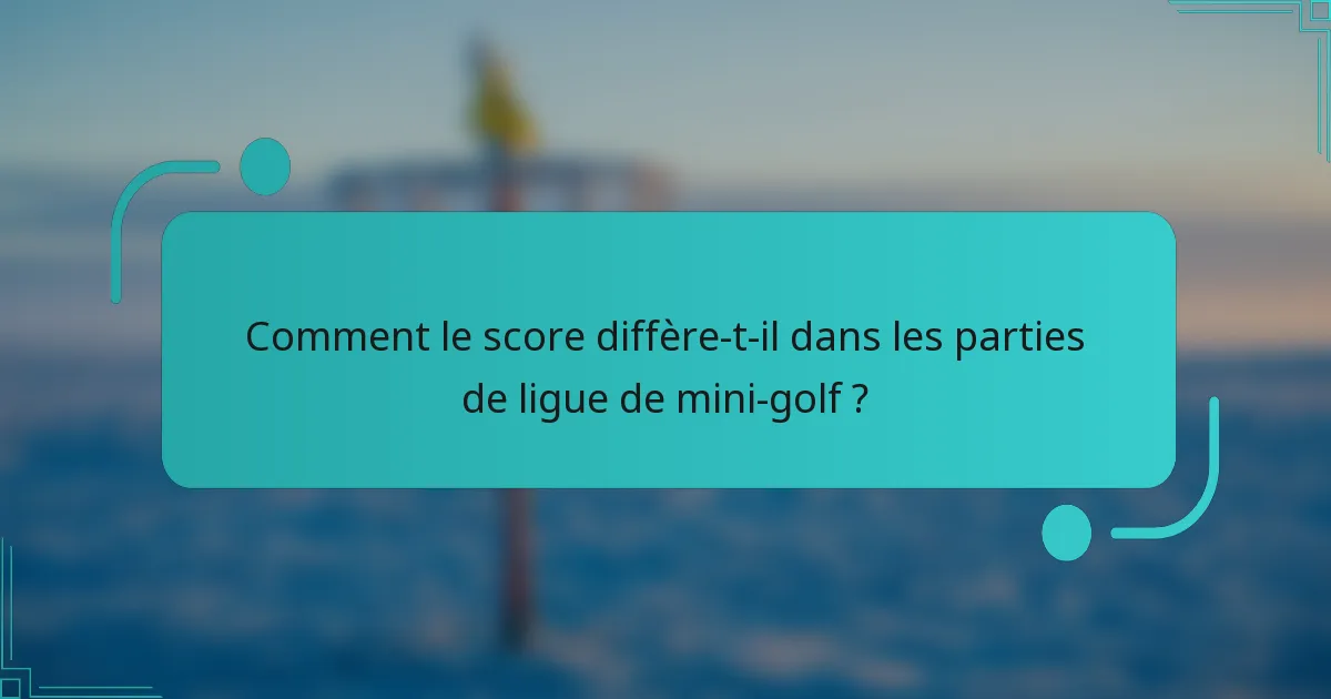 Comment le score diffère-t-il dans les parties de ligue de mini-golf ?