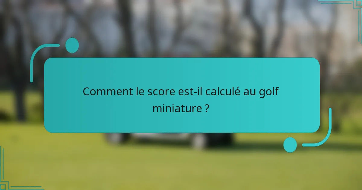 Comment le score est-il calculé au golf miniature ?