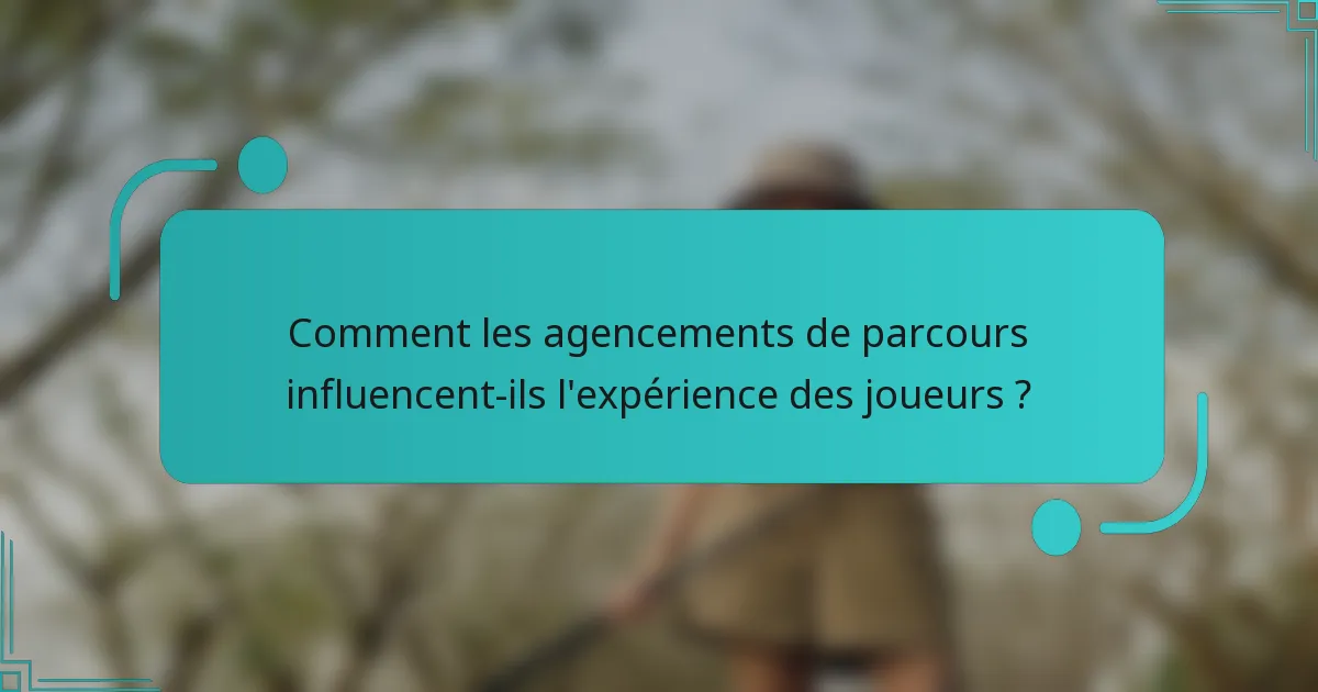Comment les agencements de parcours influencent-ils l'expérience des joueurs ?