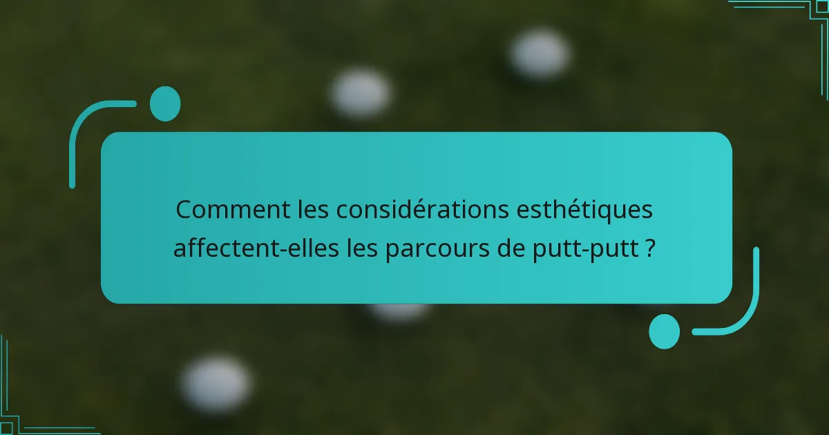 Comment les considérations esthétiques affectent-elles les parcours de putt-putt ?