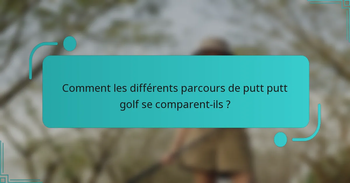 Comment les différents parcours de putt putt golf se comparent-ils ?