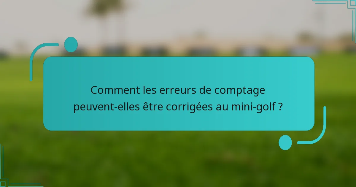 Comment les erreurs de comptage peuvent-elles être corrigées au mini-golf ?