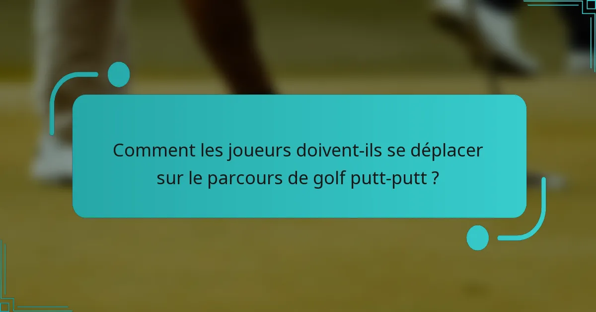 Comment les joueurs doivent-ils se déplacer sur le parcours de golf putt-putt ?