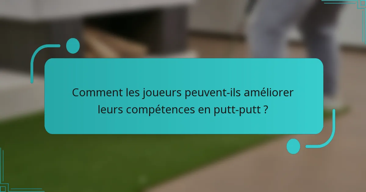 Comment les joueurs peuvent-ils améliorer leurs compétences en putt-putt ?
