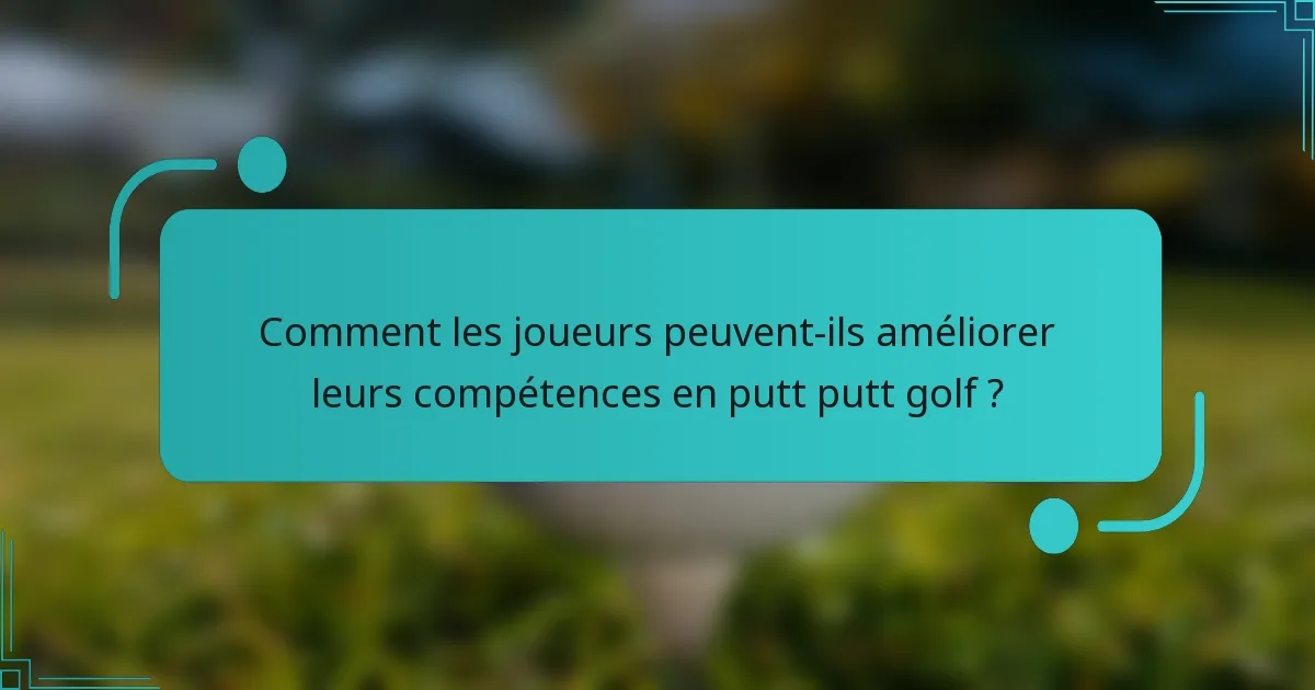 Comment les joueurs peuvent-ils améliorer leurs compétences en putt putt golf ?