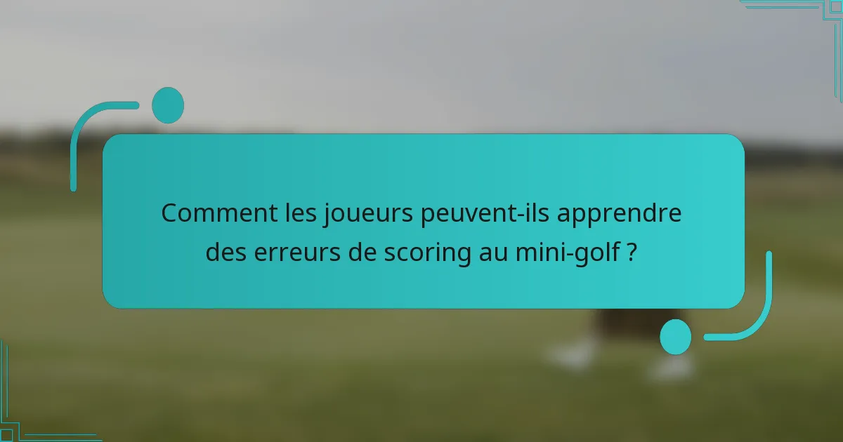 Comment les joueurs peuvent-ils apprendre des erreurs de scoring au mini-golf ?