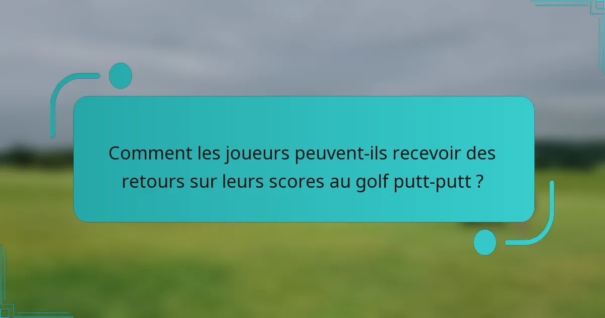Comment les joueurs peuvent-ils recevoir des retours sur leurs scores au golf putt-putt ?