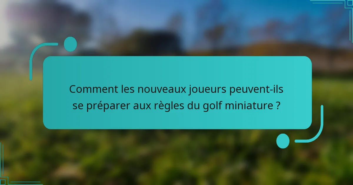 Comment les nouveaux joueurs peuvent-ils se préparer aux règles du golf miniature ?