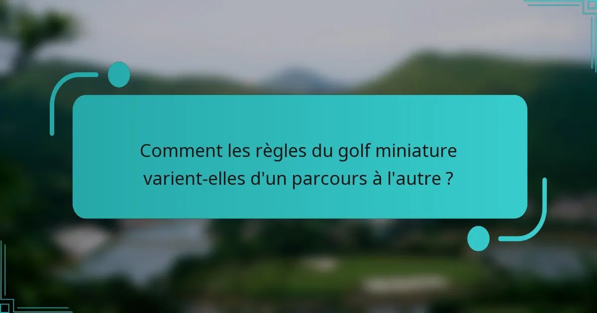 Comment les règles du golf miniature varient-elles d'un parcours à l'autre ?
