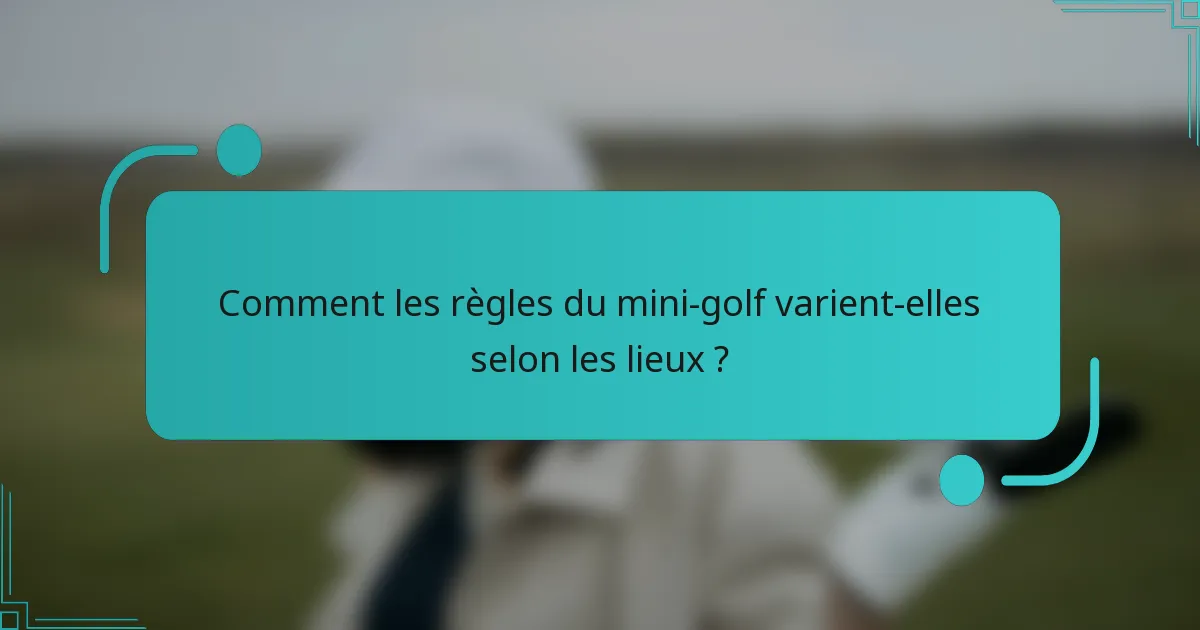 Comment les règles du mini-golf varient-elles selon les lieux ?