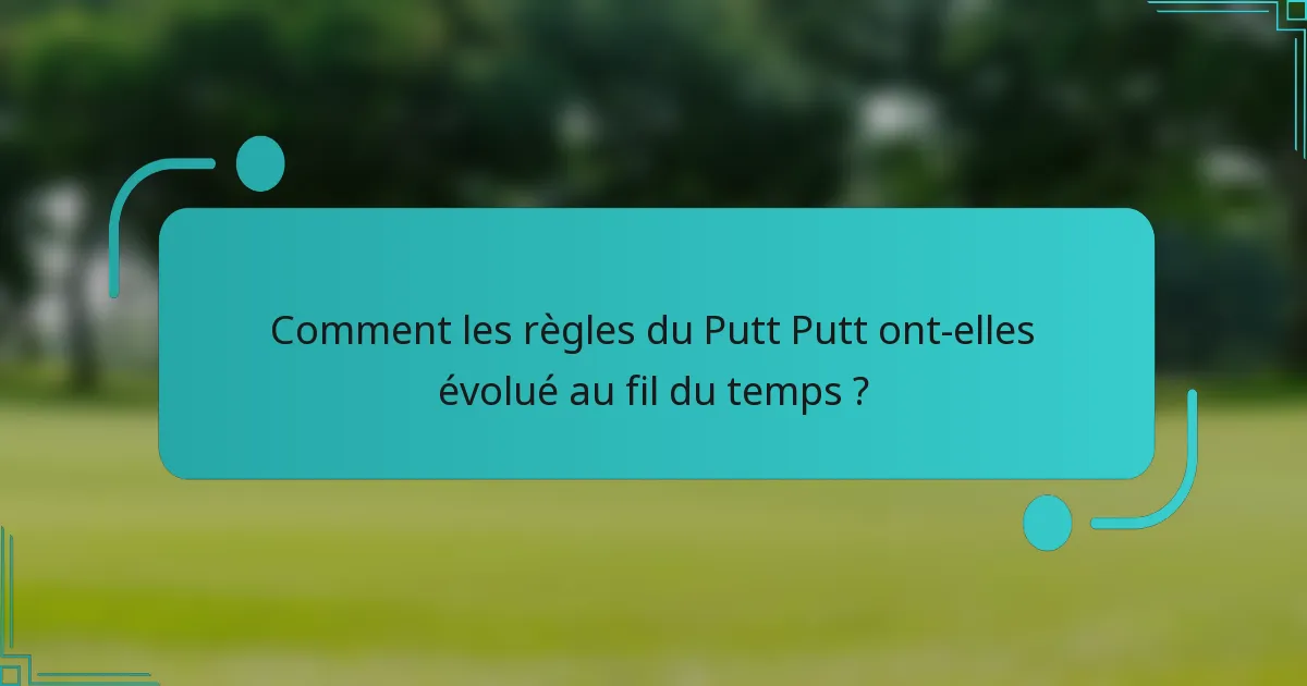 Comment les règles du Putt Putt ont-elles évolué au fil du temps ?
