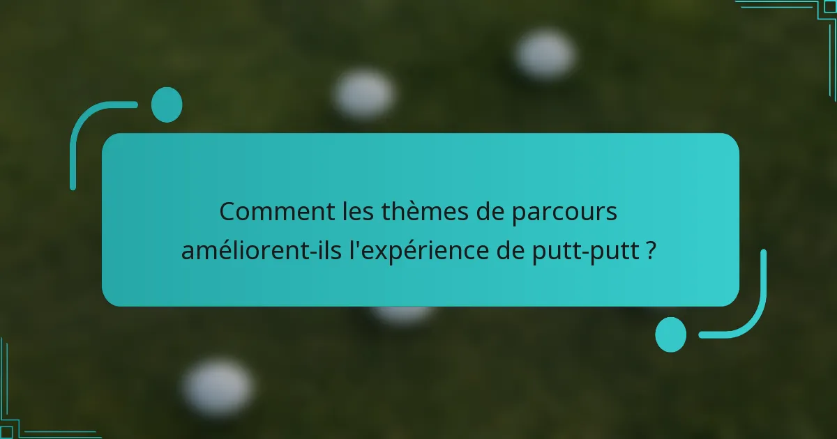 Comment les thèmes de parcours améliorent-ils l'expérience de putt-putt ?