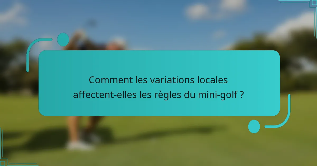 Comment les variations locales affectent-elles les règles du mini-golf ?