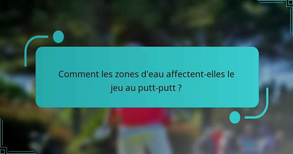 Comment les zones d'eau affectent-elles le jeu au putt-putt ?