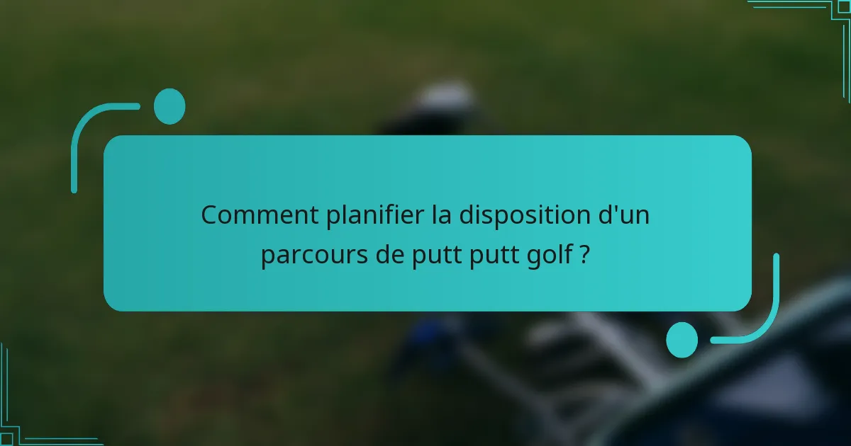Comment planifier la disposition d'un parcours de putt putt golf ?
