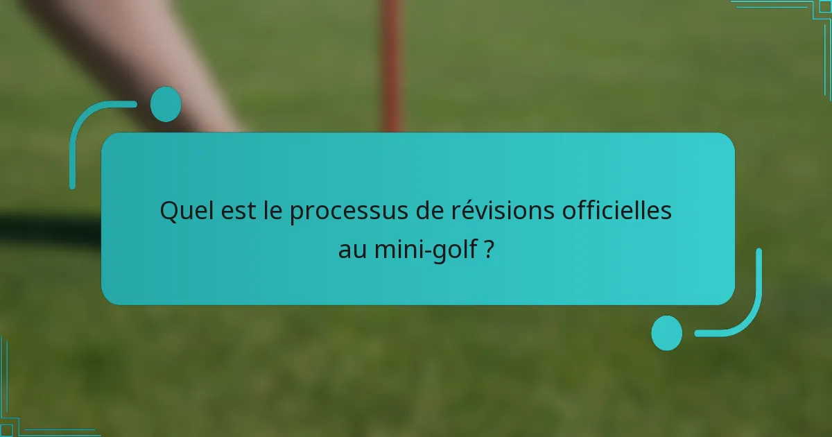 Quel est le processus de révisions officielles au mini-golf ?