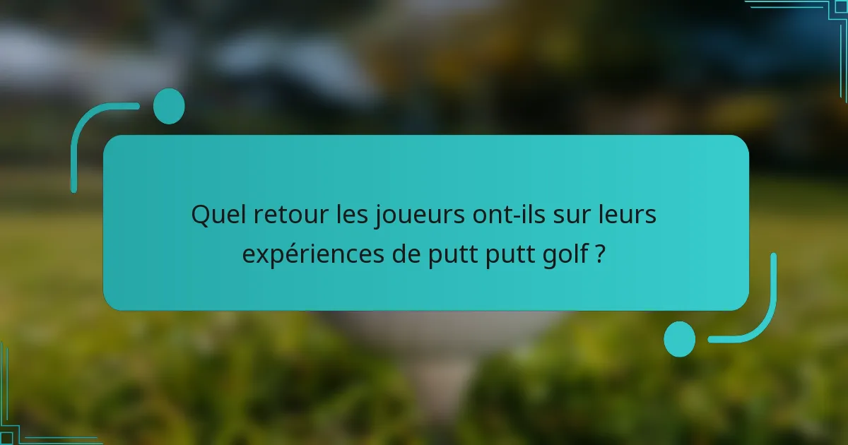 Quel retour les joueurs ont-ils sur leurs expériences de putt putt golf ?
