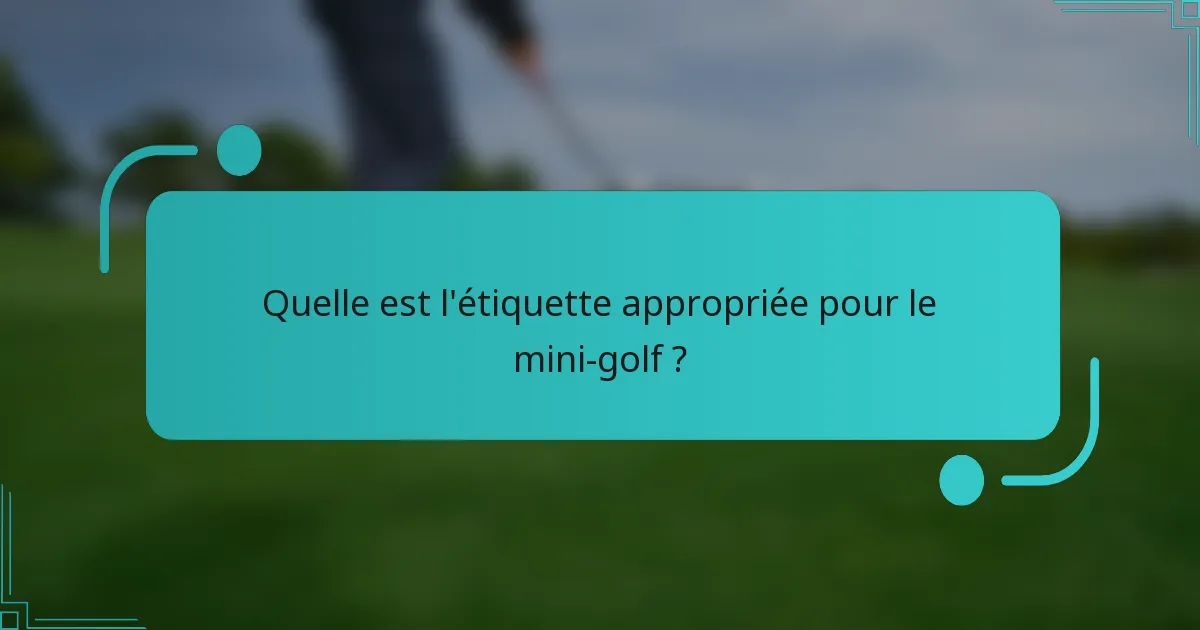 Quelle est l'étiquette appropriée pour le mini-golf ?