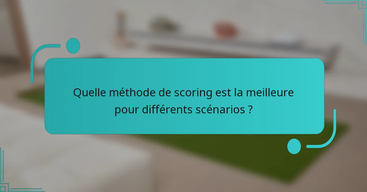 Quelle méthode de scoring est la meilleure pour différents scénarios ?