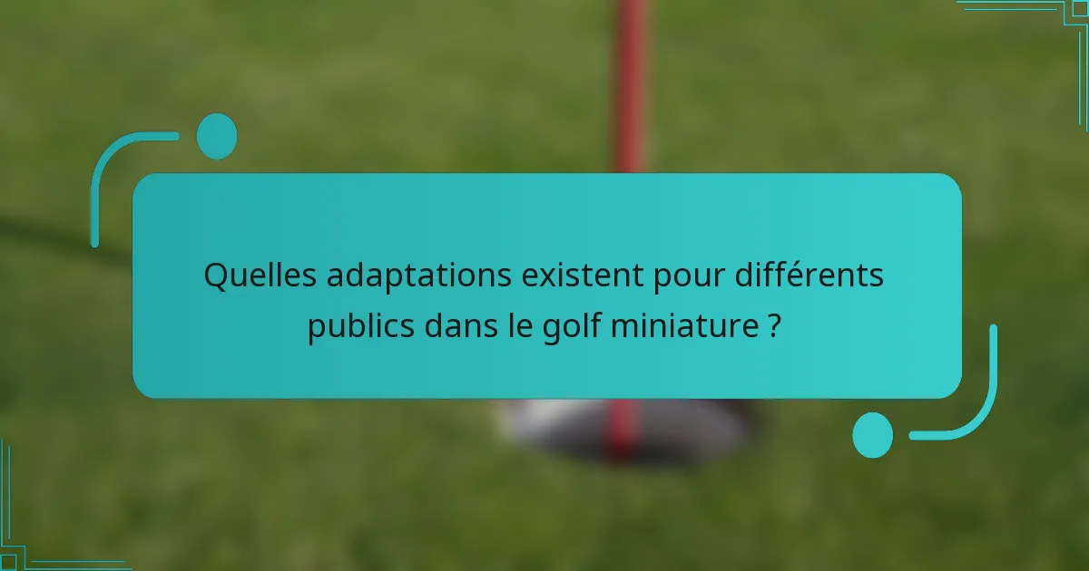 Quelles adaptations existent pour différents publics dans le golf miniature ?
