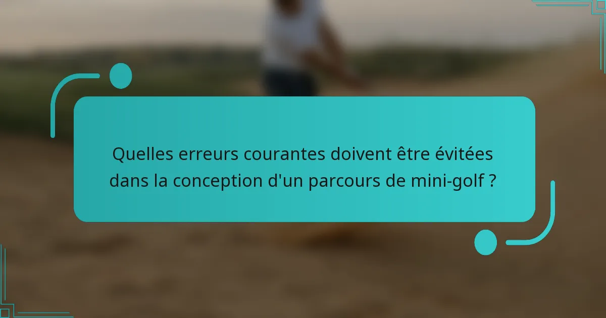 Quelles erreurs courantes doivent être évitées dans la conception d'un parcours de mini-golf ?