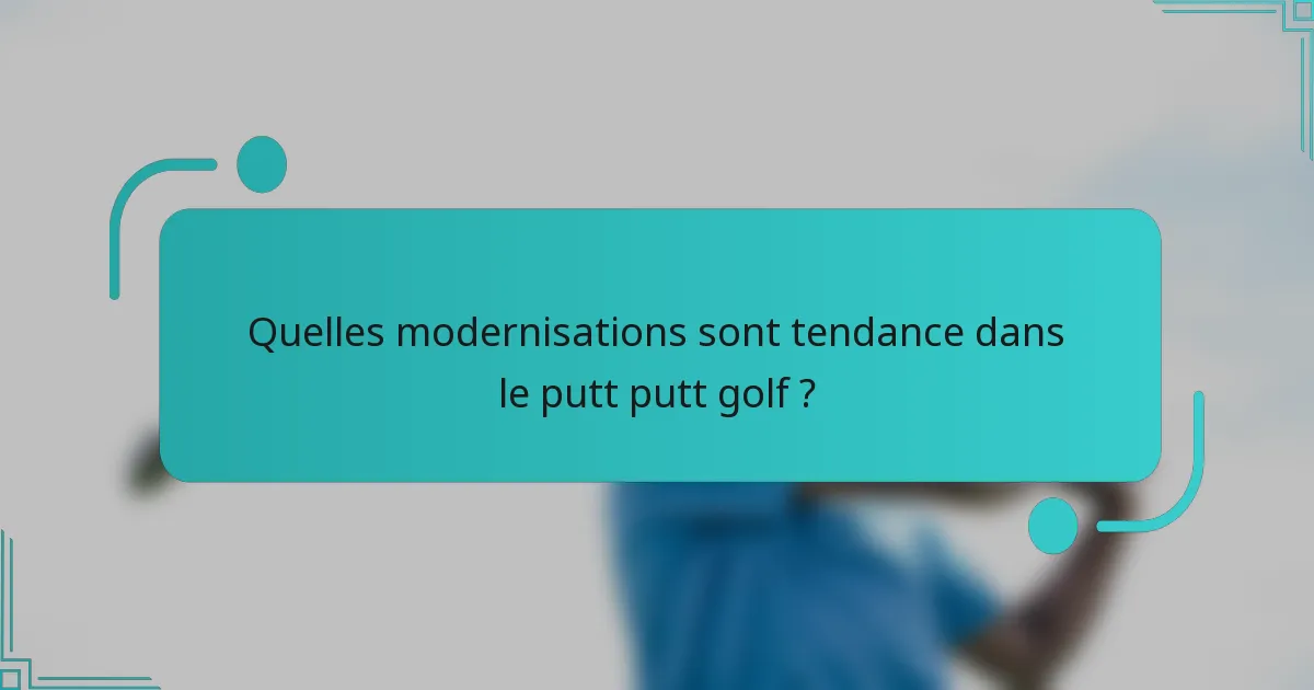 Quelles modernisations sont tendance dans le putt putt golf ?