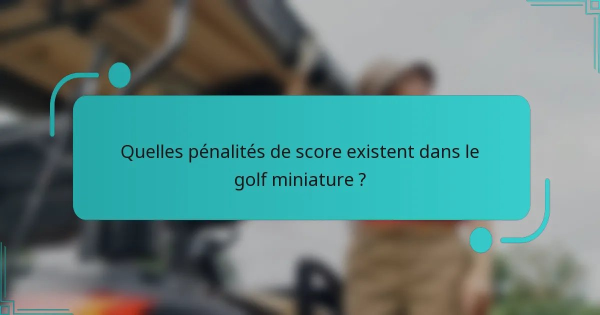 Quelles pénalités de score existent dans le golf miniature ?