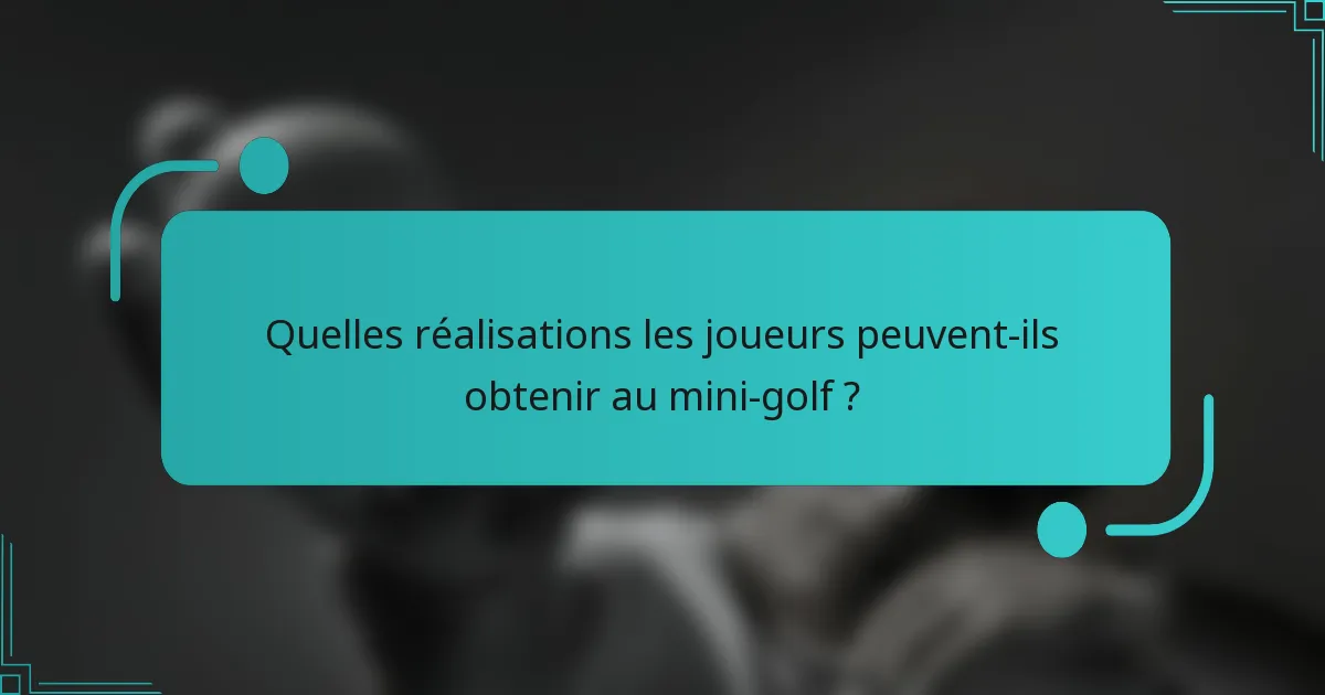 Quelles réalisations les joueurs peuvent-ils obtenir au mini-golf ?