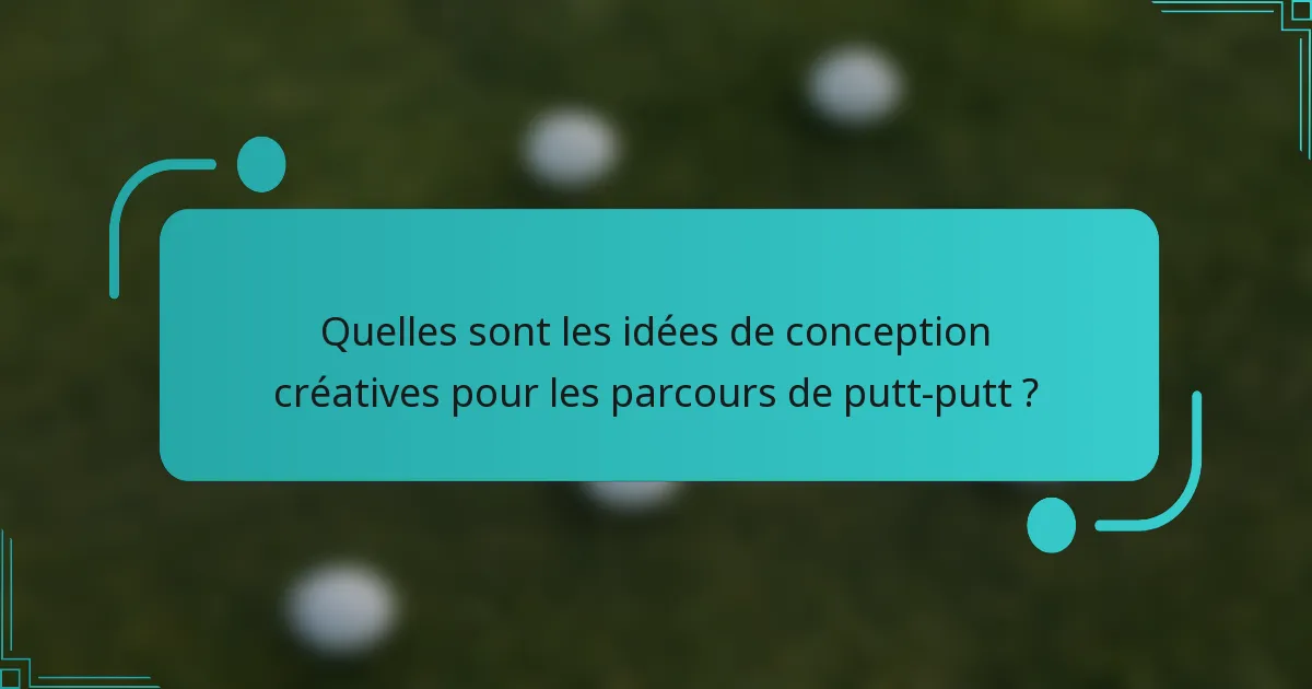Quelles sont les idées de conception créatives pour les parcours de putt-putt ?