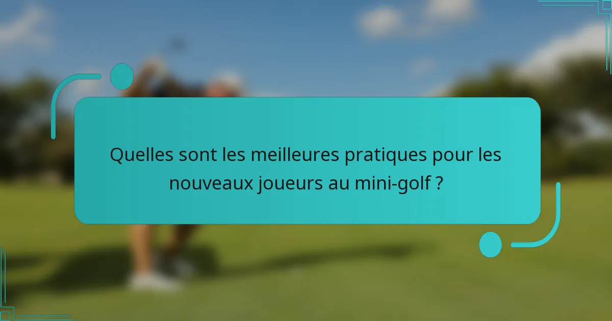 Quelles sont les meilleures pratiques pour les nouveaux joueurs au mini-golf ?