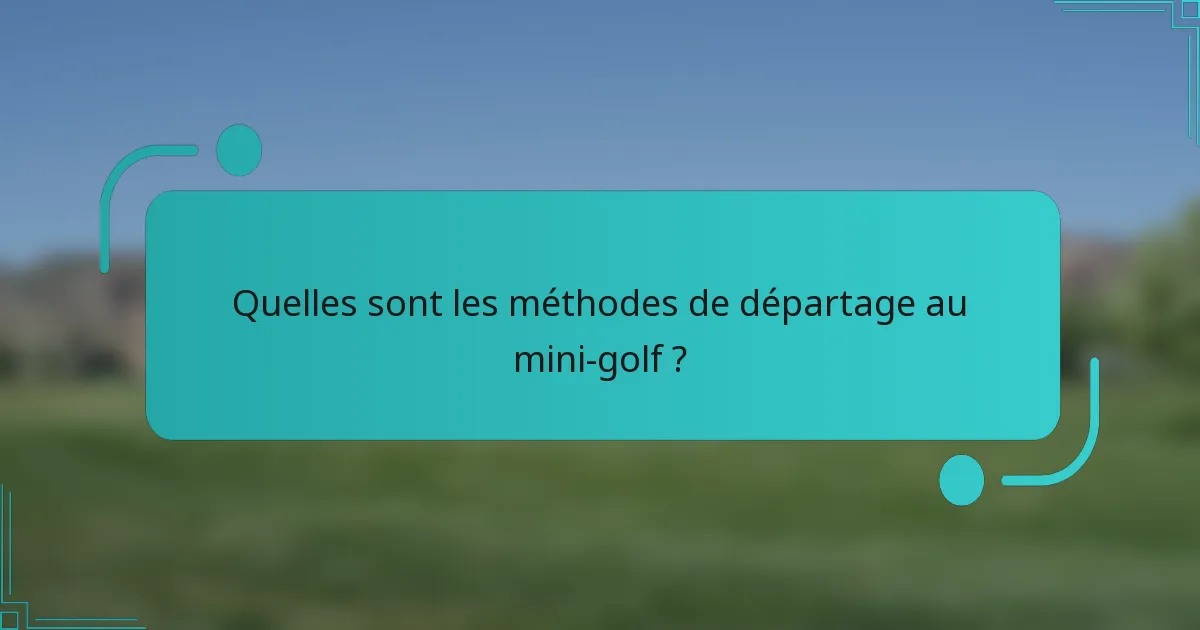 Quelles sont les méthodes de départage au mini-golf ?