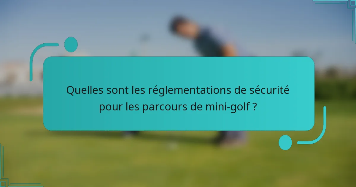 Quelles sont les réglementations de sécurité pour les parcours de mini-golf ?