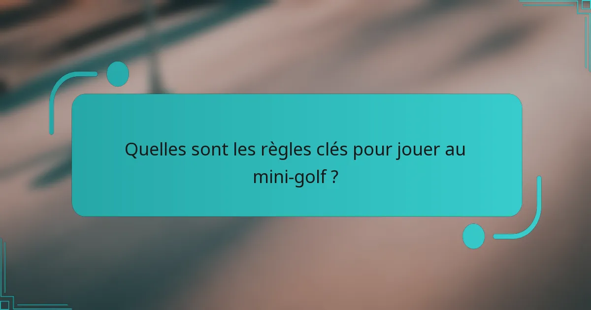 Quelles sont les règles clés pour jouer au mini-golf ?