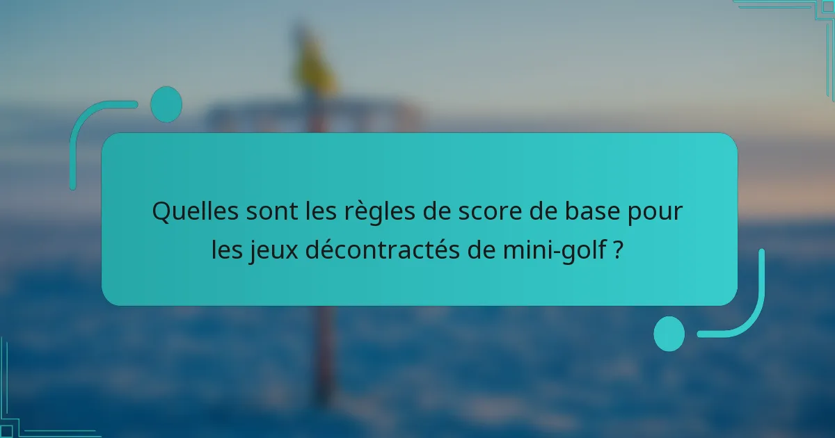 Quelles sont les règles de score de base pour les jeux décontractés de mini-golf ?