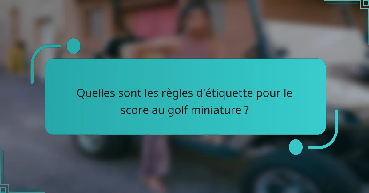 Quelles sont les règles d'étiquette pour le score au golf miniature ?