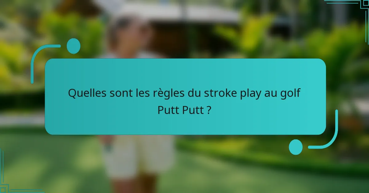 Quelles sont les règles du stroke play au golf Putt Putt ?