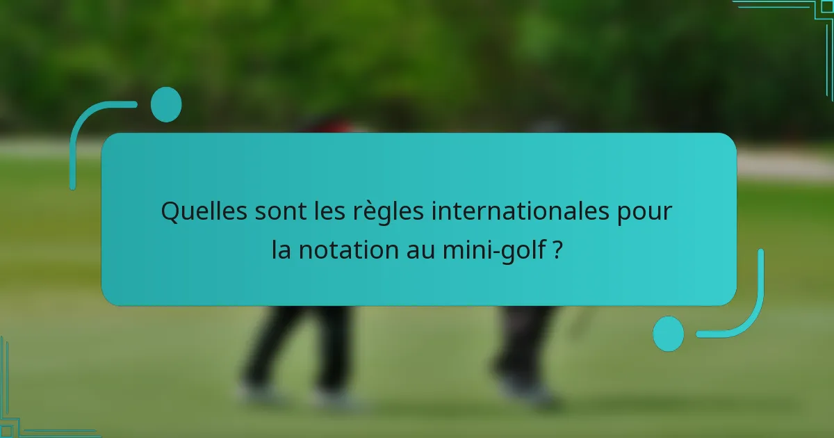 Quelles sont les règles internationales pour la notation au mini-golf ?