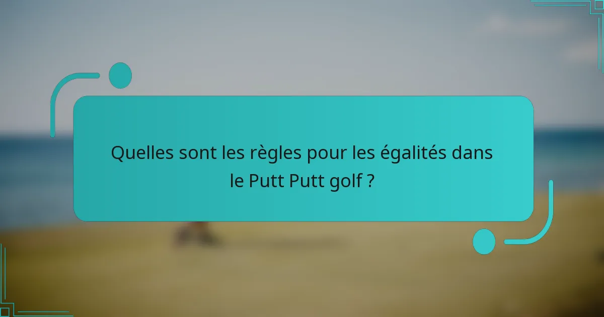 Quelles sont les règles pour les égalités dans le Putt Putt golf ?