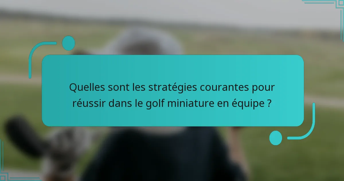 Quelles sont les stratégies courantes pour réussir dans le golf miniature en équipe ?