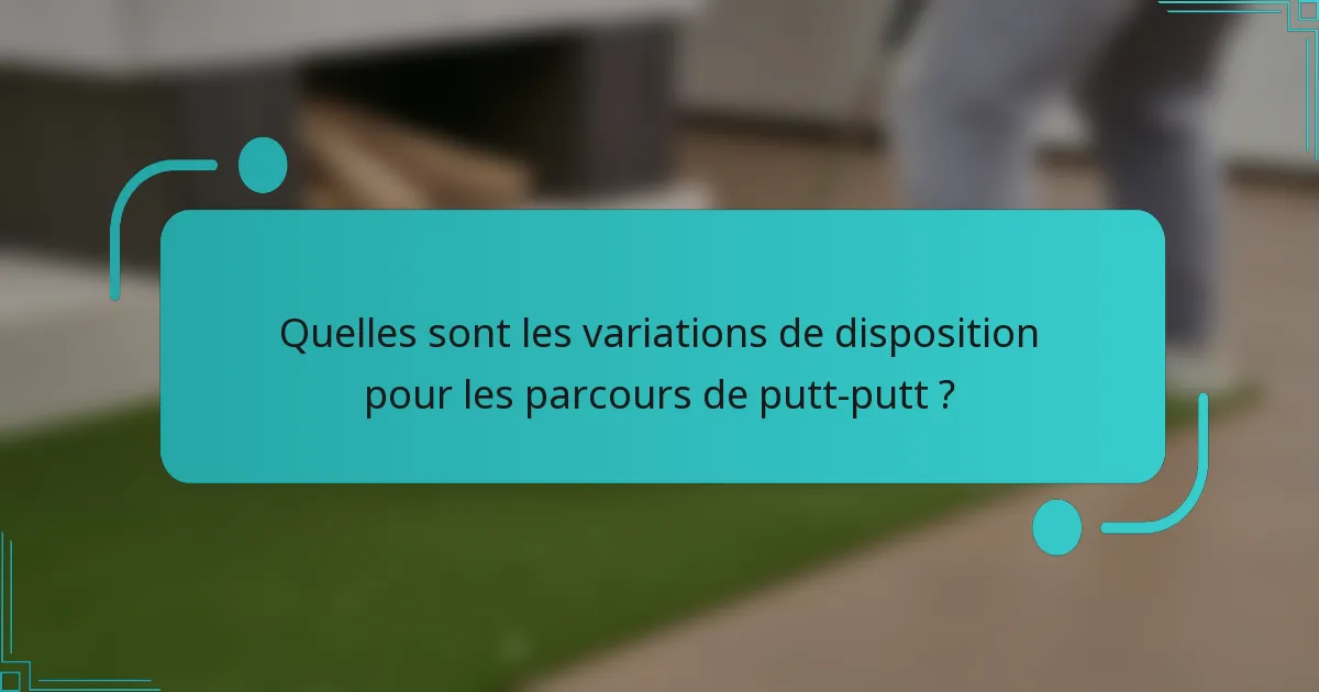 Quelles sont les variations de disposition pour les parcours de putt-putt ?