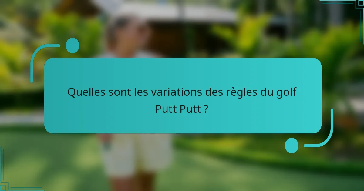 Quelles sont les variations des règles du golf Putt Putt ?