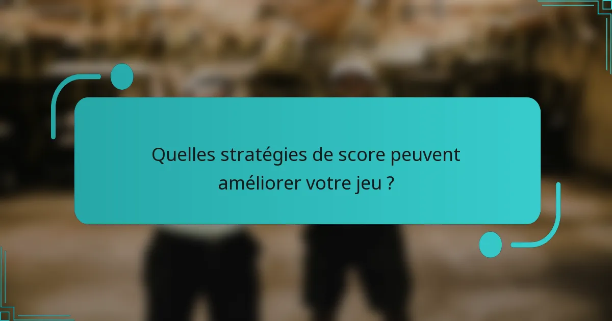 Quelles stratégies de score peuvent améliorer votre jeu ?