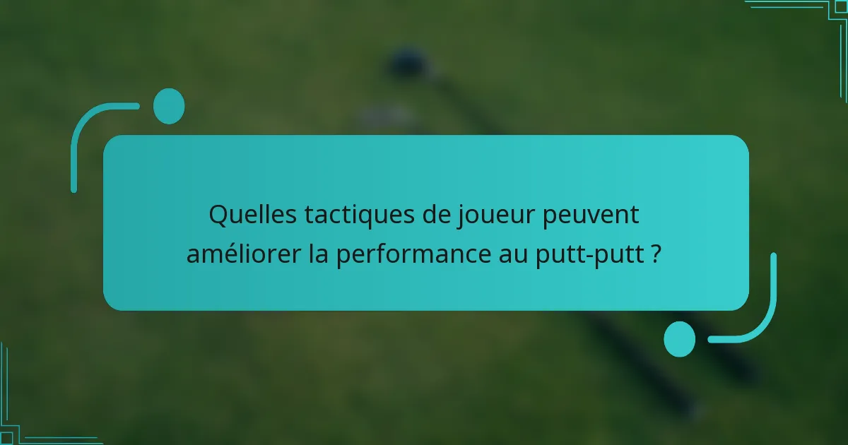 Quelles tactiques de joueur peuvent améliorer la performance au putt-putt ?