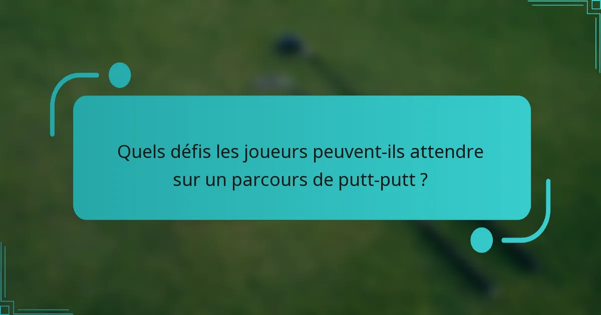 Quels défis les joueurs peuvent-ils attendre sur un parcours de putt-putt ?